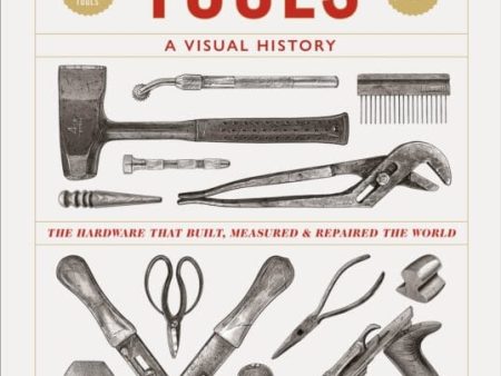 Tools A Visual History : The Hardware that Built, Measured and Repaired the World For Sale